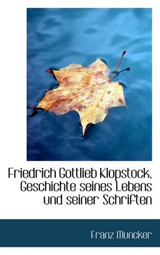 Friedrich Gottlieb Klopstock, Geschichte Seines Lebens Und Seiner Schriften: (German)