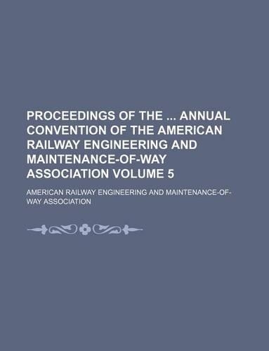 Proceedings of the Annual Convention of the American Railway Engineering and Maintenance-Of-Way Association Volume 5: (English)