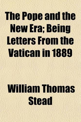 The Pope and the New Era; Being Letters from the Vatican in 1889: (English)