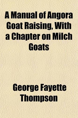 A Manual of Angora Goat Raising, with a Chapter on Milch Goats