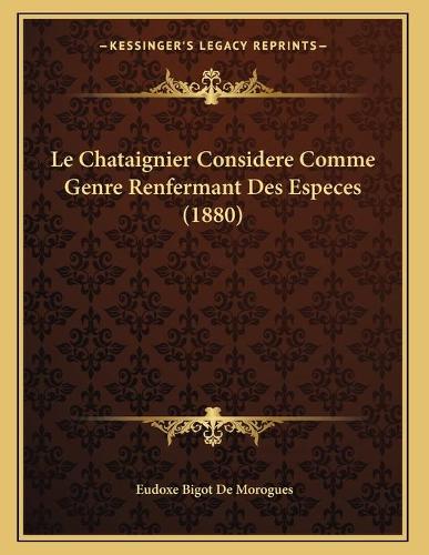 Le Chataignier Considere Comme Genre Renfermant Des Especes (1880)