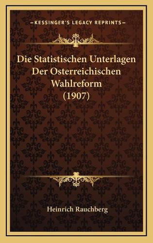 Die Statistischen Unterlagen Der Osterreichischen Wahlreform (1907)