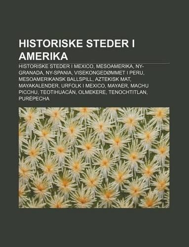 Historiske Steder I Amerika: Historiske Steder I Mexico, Mesoamerika, NY-Granada, NY-Spania, Visekongedommet I Peru, Mesoamerikansk Ballspill(Norwegian)
