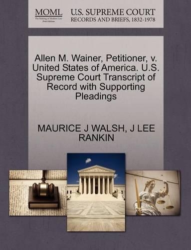 Allen M. Wainer, Petitioner, V. United States of America. U.S. Supreme Court Transcript of Record with Supporting Pleadings