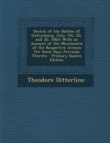 Sketch of the Battles of Gettysburg, July 1st, 2D, and 3D, 1863: With an Account of the Movements of the Respective Armies for Some Days Previous Ther(English)