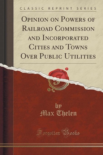 Opinion on Powers of Railroad Commission and Incorporated Cities and Towns Over Public Utilities (Classic Reprint)