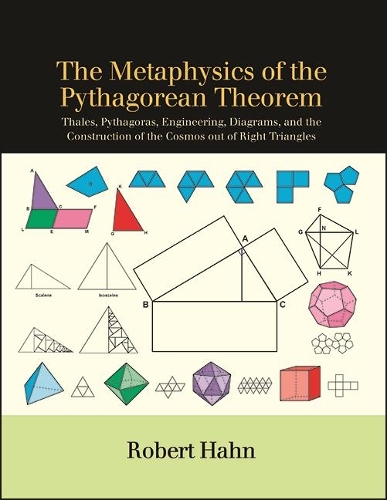 The Metaphysics of the Pythagorean Theorem: Thales, Pythagoras, Engineering, Diagrams, and the Construction of the Cosmos out of Right Triangles(SUNY series in Ancient Greek Philosophy)