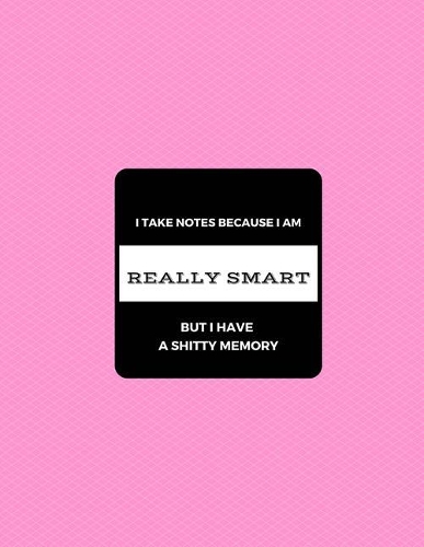 I take notes because I'm really smart: But have a shitty memory. Pink 8.5 x 11(I Take Notes)