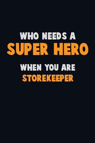 Who Need A SUPER HERO, When You Are Storekeeper: 6X9 Career Pride 120 pages Writing Notebooks