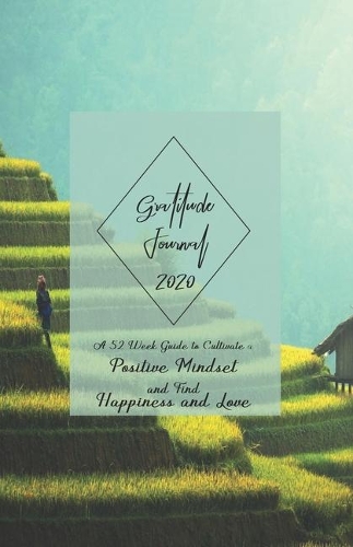 Gratitude Journal 2020: A 52 Week Guide to Cultivate a Positive Mindset and Find Happiness and Love - 2020 Calendar and Dated Pages (cover design with Asian rice fields)