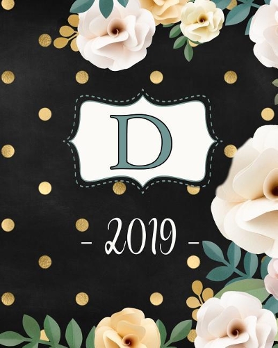 D. 2019: Monogram D. Weekly Planner 2019: 12 Month Agenda - Feminine Flowers & Polka Dots. Calendar, Organizer, Notes & Goals (Weekly and Monthly Planner 8 x