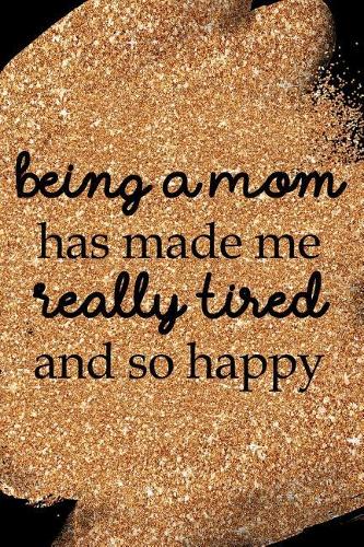 Being a Mom Has Made Me Really Tired and So Happy