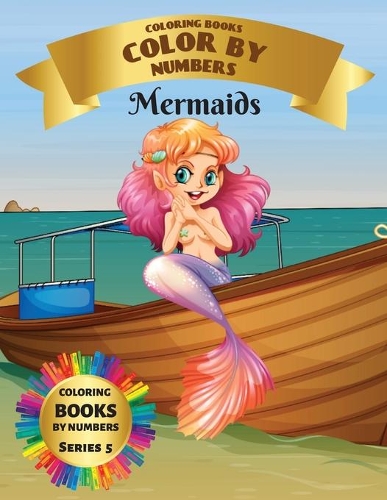 Coloring Books - Color By Numbers - Mermaids (Series 5): Coloring Little Mermaids with numeric worksheets. Color by numbers for adults and children with colored pencils. Advanced color by numbers