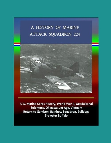 History of Marine Attack Squadron 223 - U.S. Marine Corps History, World War II, Guadalcanal, Solomons, Okinawa, Jet Age, Vietnam, Return to Garrison, Rainbow Squadron, Bulldogs, Brewster Buffalo