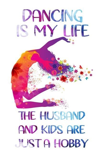 Dancing Is My Life The Husband And Kids Are Just A Hobby