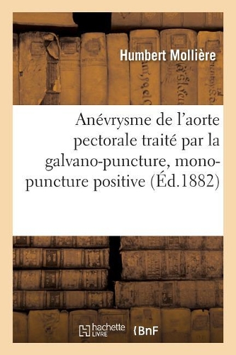Anévrysme de l'Aorte Pectorale Traité Par La Galvano-Puncture, Mono-Puncture Positive: Mort Par Déchirure Interne Du Sac, Étude Du Mode de Formation Des Caillots