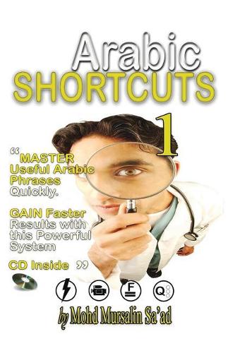 Arabic Shortcuts 1: "ARABIC SHORTCUTS 1" Master Useful Arabic Phrases Quickly and Easily with this Powerful Learning System - Speak Arabic Easily & Gain Faster Results.