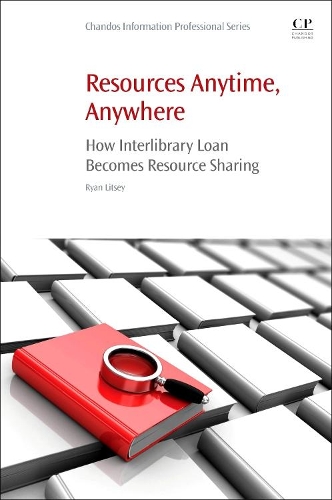 Resources Anytime, Anywhere: How Interlibrary Loan Becomes Resource Sharing(Chandos Information Professional Series)