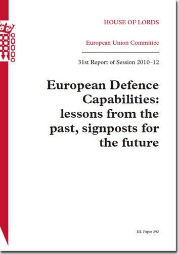 European defence capabilities: lessons from the past, signposts for the future, 31st report of session 2010-12(2010-12 292 House of Lords Papers)