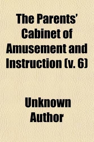 The Parents' Cabinet of Amusement and Instruction (Volume 6)