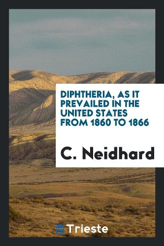 Diphtheria, as It Prevailed in the United States from 1860 to 1866