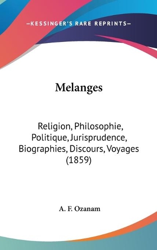 Melanges: Religion, Philosophie, Politique, Jurisprudence, Biographies, Discours, Voyages (1859)(English)