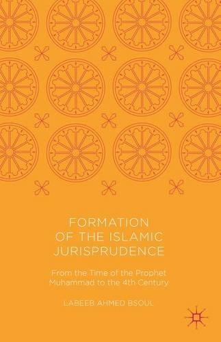 Formation of the Islamic Jurisprudence: From the Time of the Prophet Muhammad to the 4th Century