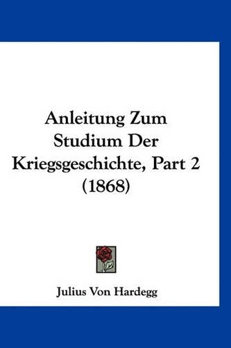 Anleitung Zum Studium Der Kriegsgeschichte, Part 2 (1868): (German)