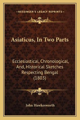 Asiaticus, In Two Parts: Ecclesiastical, Chronological, And, Historical Sketches Respecting Bengal (1803)(English)