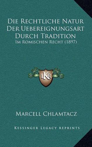 Die Rechtliche Natur Der Uebereignungsart Durch Tradition