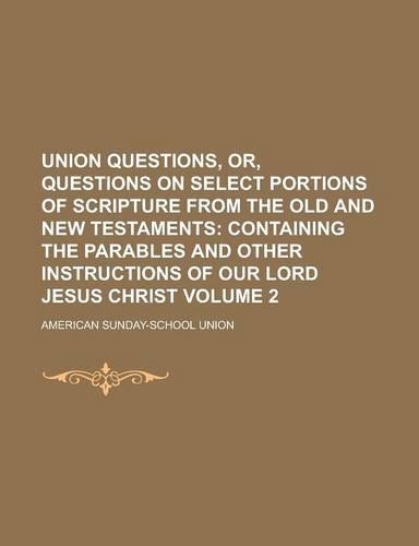 Union Questions, Or, Questions on Select Portions of Scripture from the Old and New Testaments Volume 2: (English)