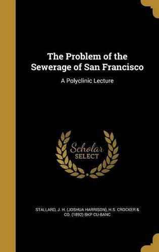 The Problem of the Sewerage of San Francisco: A Polyclinic Lecture