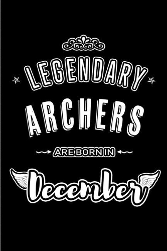 Legendary Archers are born in December: Blank Lined profession Journal Notebooks Diary as Appreciation, Birthday, Welcome, Farewell, Thank You, Christmas, Graduation gifts. for workers & f