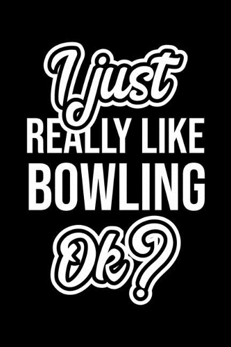 I Just Really Like Bowling Ok?