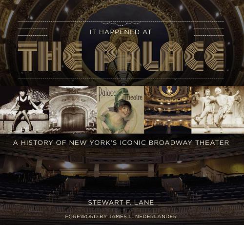 It Happened at the Palace: The History of New York's Iconic Broadway Theater