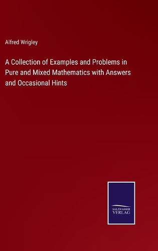 A Collection of Examples and Problems in Pure and Mixed Mathematics with Answers and Occasional Hints