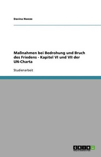 Maßnahmen bei Bedrohung und Bruch des Friedens - Kapitel VI und VII der UN-Charta: (German)