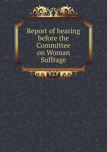 Report of hearing before the Committee on Woman Suffrage: (English)