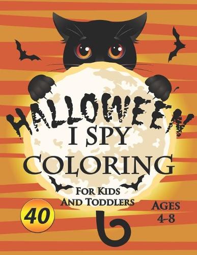 I spy Halloween Coloring Book For Kids and Toddlers Ages 4-8: 40 Unique Halloween Coloring Pages For Toddlers And Kids. Children Coloring And Activity Workbook For Kids: Boys, Girls and Toddlers Ages 4-8. Forma