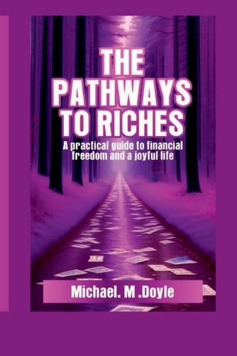 The Pathways to Riches: A Practical Guide to Financial Freedom and a Joyful Life