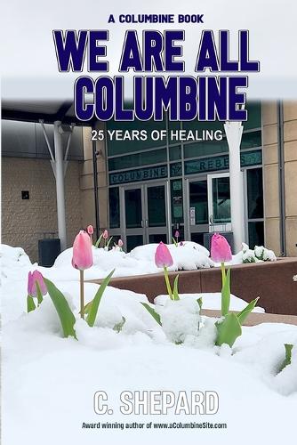 A Columbine Book - We Are All Columbine: 25 Years of Healing(1 A Columbine Book)