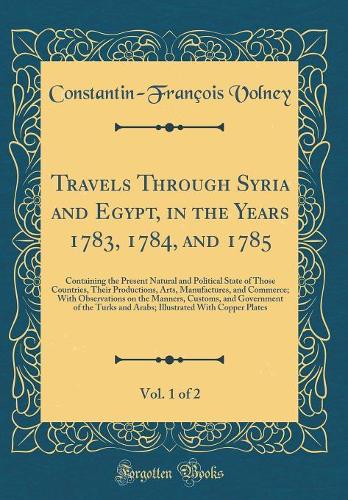 Travels Through Syria and Egypt, in the Years 1783, 1784, and 1785, Vol. 1 of 2
