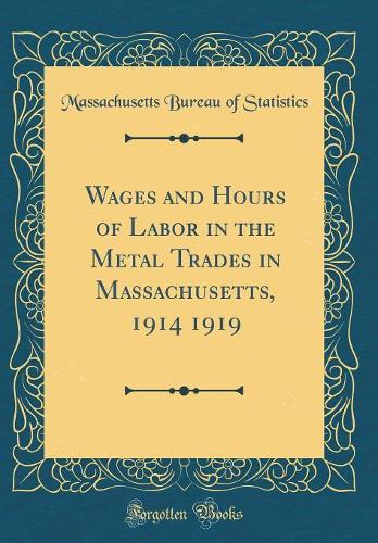 Wages and Hours of Labor in the Metal Trades in Massachusetts, 1914 1919 (Classic Reprint)