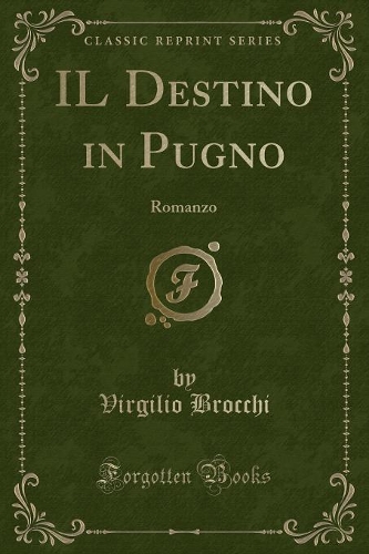 Il Destino in Pugno: Romanzo (Classic Reprint)