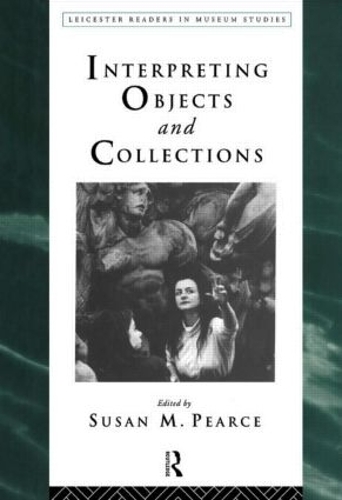 Interpreting Objects and Collections: (Leicester Readers in Museum Studies)