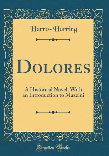 Dolores: A Historical Novel, With an Introduction to Mazzini (Classic Reprint)