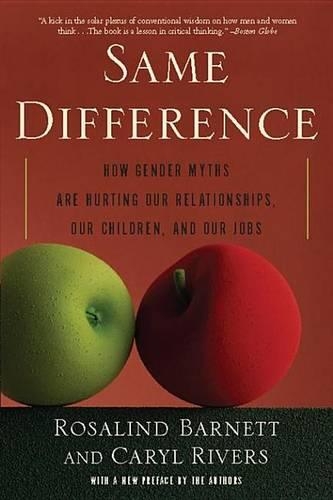 Same Difference: How Gender Myths Are Hurting Our Relationships, Our Children, and Our Jobs