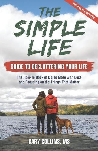 The Simple Life Guide To Decluttering Your Life: The How-To Book of Doing More with Less and Focusing on the Things That Matter(3 Simple Life)