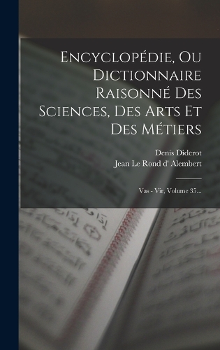 Encyclopédie, Ou Dictionnaire Raisonné Des Sciences, Des Arts Et Des Métiers