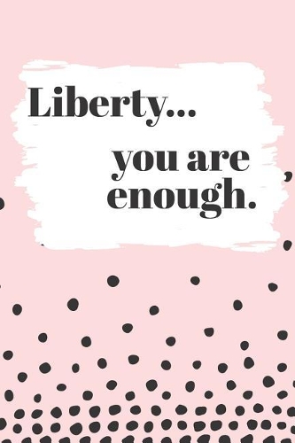 Liberty You are Enough: Cute Personalized Diary / Notebook / Journal/ Greetings / Appreciation Quote Gift (6 x 9 - 110 Blank Lined Pages)